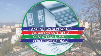  Immagine post PERCHÉ LA STRATEGIA DI VENDITA È PIÙ IMPORTANTE DELLA CASA STESSA: NUMERI, PERCEZIONE E FIDUCIA 